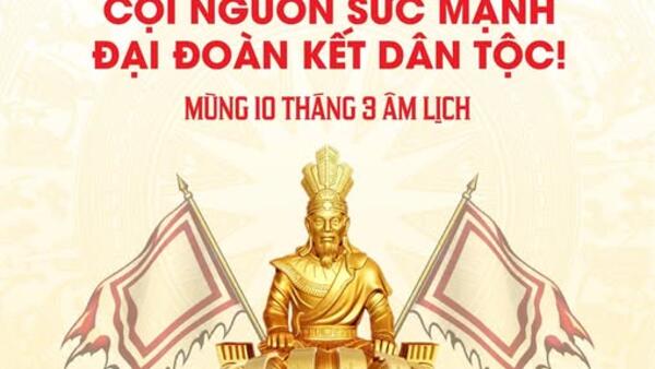 GIỔ TỔ HÙNG VƯƠNG CỘI NGUỒN SỨC MẠNH ĐẠI ĐOÀN KẾT TOÀN DÂN TỘC!